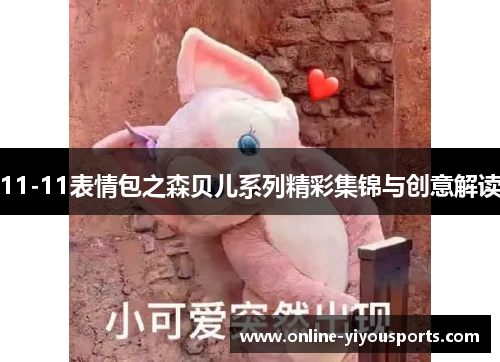 11-11表情包之森贝儿系列精彩集锦与创意解读