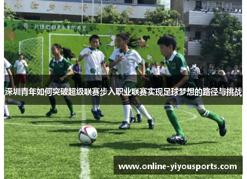 深圳青年如何突破超级联赛步入职业联赛实现足球梦想的路径与挑战