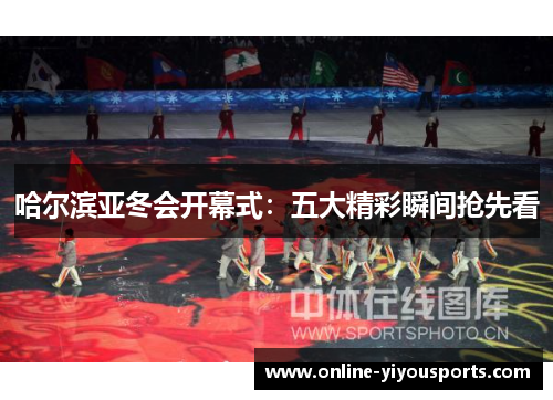 哈尔滨亚冬会开幕式：五大精彩瞬间抢先看