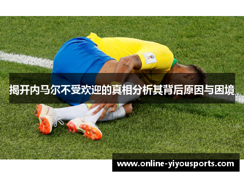 揭开内马尔不受欢迎的真相分析其背后原因与困境